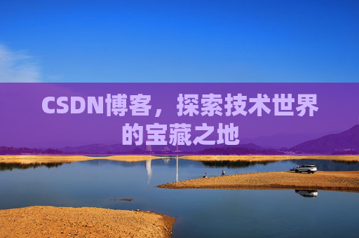 CSDN博客，探索技术世界的宝藏之地